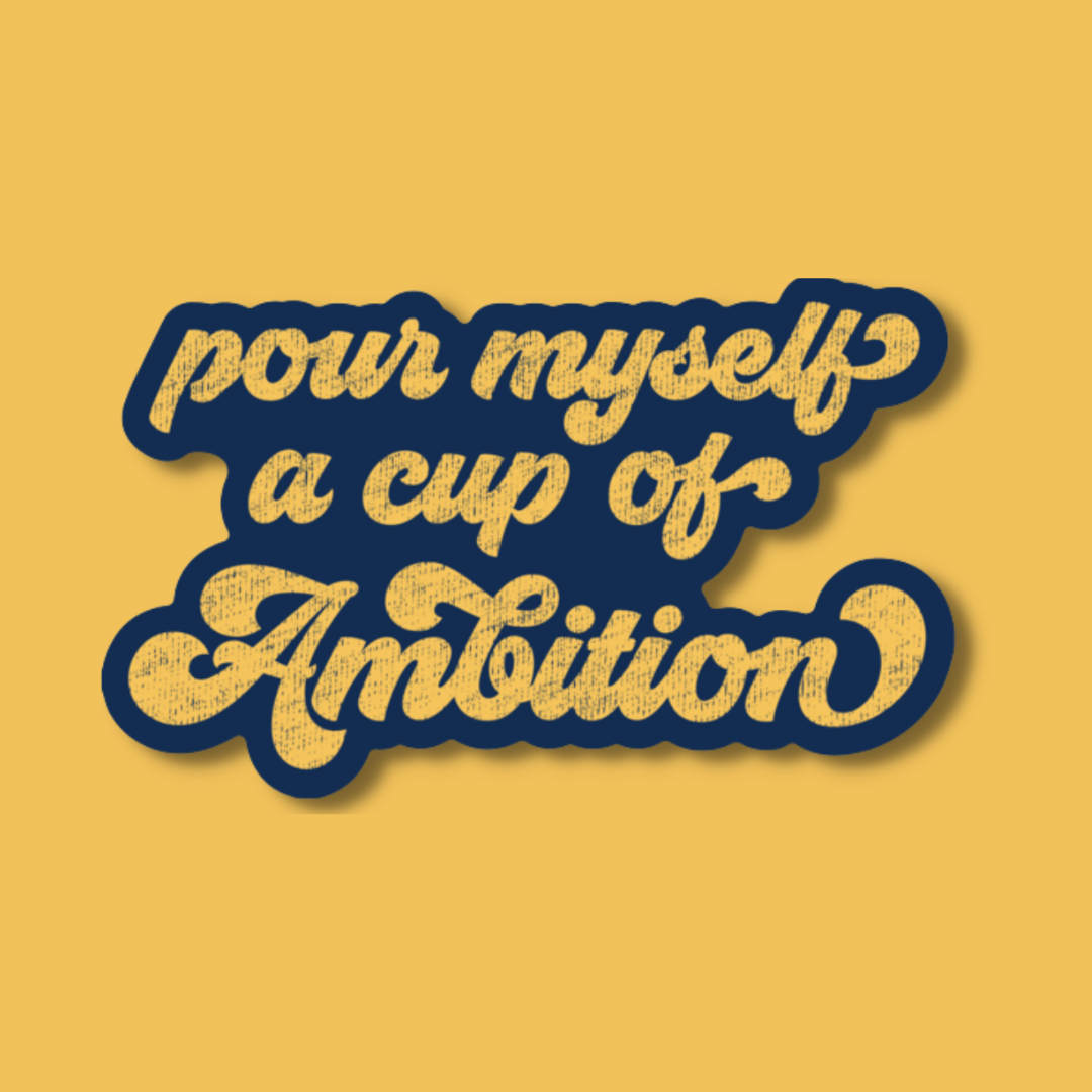 Pour Myself A Cup Of Ambition Sticker