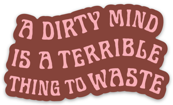 Dirty Mind Is A Terrible Thing To Waste | Sticker